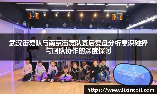 武汉街舞队与南京街舞队赛后复盘分析意识碰撞与团队协作的深度探讨
