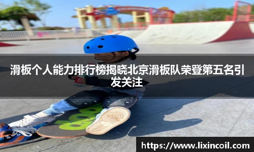滑板个人能力排行榜揭晓北京滑板队荣登第五名引发关注