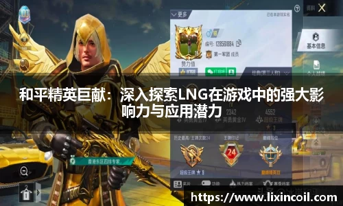 和平精英巨献：深入探索LNG在游戏中的强大影响力与应用潜力