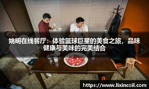 姚明在线餐厅：体验篮球巨星的美食之旅，品味健康与美味的完美结合