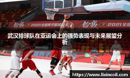 武汉排球队在亚运会上的强势表现与未来展望分析