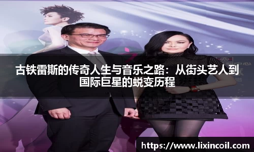 古铁雷斯的传奇人生与音乐之路：从街头艺人到国际巨星的蜕变历程