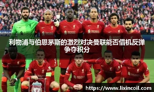 利物浦与伯恩茅斯的激烈对决曼联能否借机反弹争夺积分
