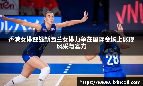 香港女排迎战新西兰女排力争在国际赛场上展现风采与实力