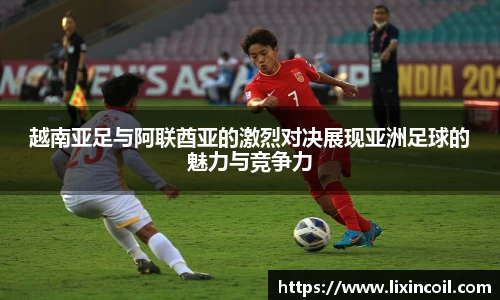 越南亚足与阿联酋亚的激烈对决展现亚洲足球的魅力与竞争力