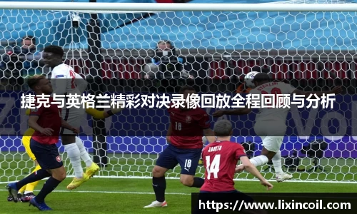 捷克与英格兰精彩对决录像回放全程回顾与分析
