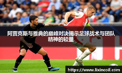 阿贾克斯与雅典的巅峰对决揭示足球战术与团队精神的较量