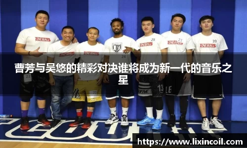 曹芳与吴悠的精彩对决谁将成为新一代的音乐之星
