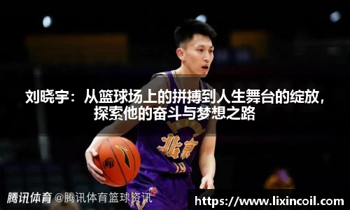 刘晓宇：从篮球场上的拼搏到人生舞台的绽放，探索他的奋斗与梦想之路