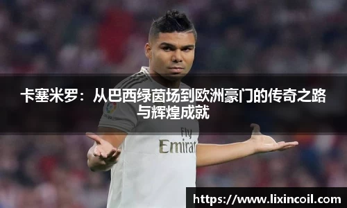 卡塞米罗：从巴西绿茵场到欧洲豪门的传奇之路与辉煌成就