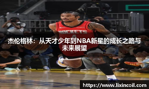 杰伦格林：从天才少年到NBA新星的成长之路与未来展望