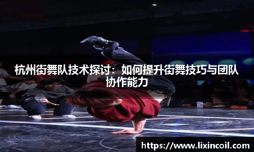 杭州街舞队技术探讨：如何提升街舞技巧与团队协作能力