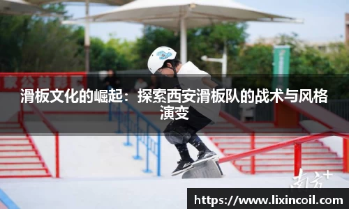 滑板文化的崛起：探索西安滑板队的战术与风格演变